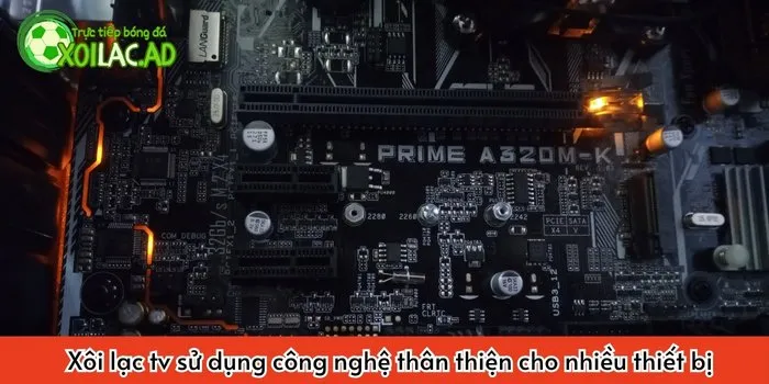 Xôi Lạc TV sử dụng công nghệ thích hợp cho nhiều thiết bị