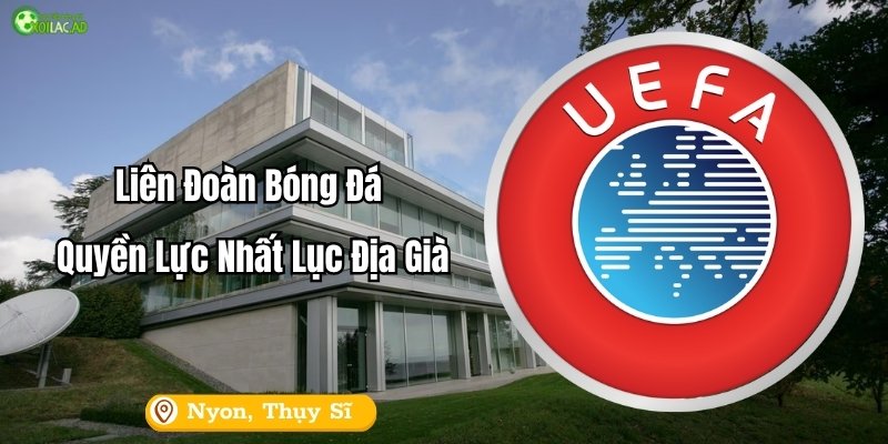 UEFA là gì, mà ảnh hưởng bóng đá Châu Âu như vậy?