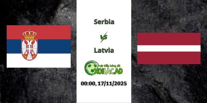 Nhận định Serbia vs Latvia 00h00 17/11/2025