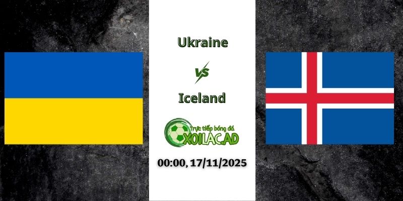 Nhận định Ukraine vs Iceland 00h00 17/11/2025