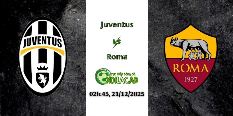 Nhận định Juventus vs Roma 02h45 21/12/2025