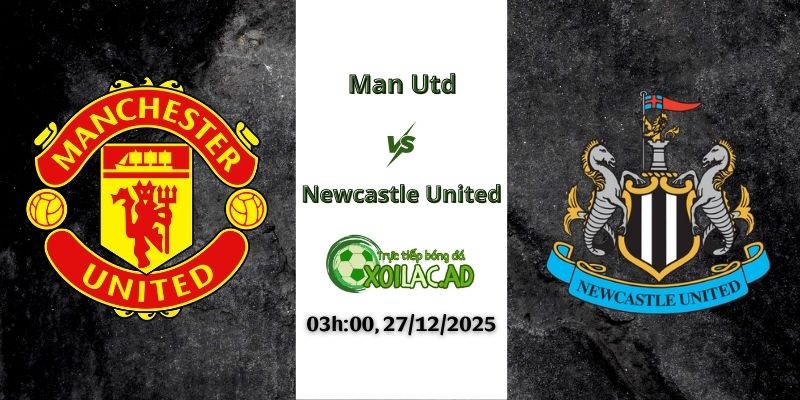 Nhận định Man Utd vs Newcastle United 03h00 27/12/2025