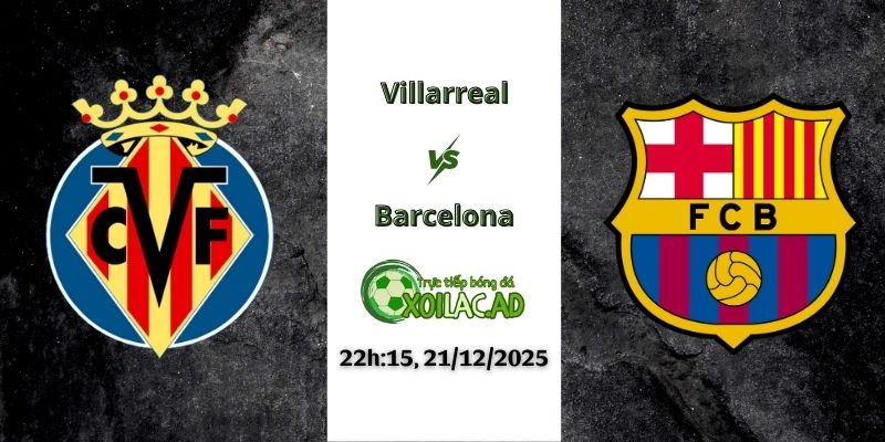 Nhận định Villarreal vs Barcelona 22h15 21/12/2025